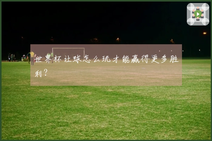 世界杯让球怎么玩才能赢得更多胜利？