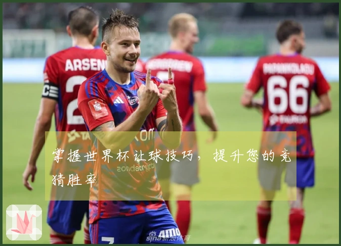掌握世界杯让球技巧，提升您的竞猜胜率
