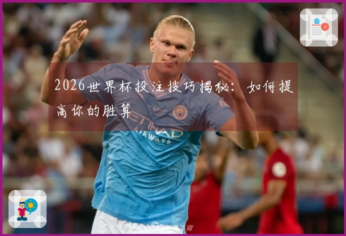 2026世界杯投注技巧揭秘：如何提高你的胜算