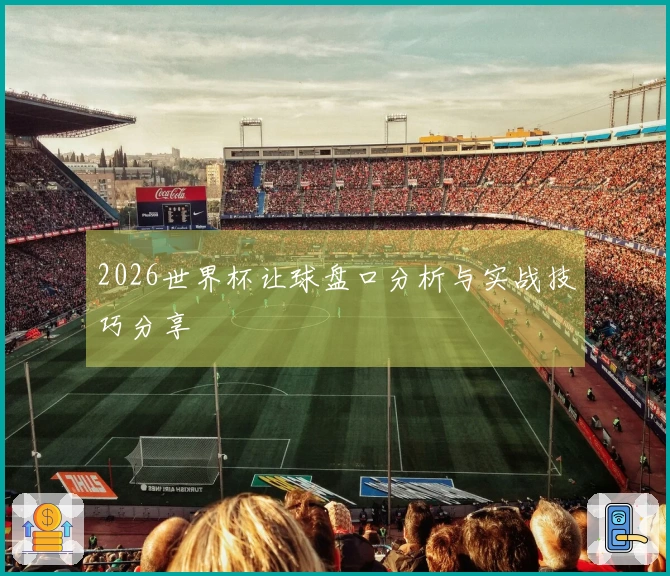 2026世界杯让球盘口分析与实战技巧分享