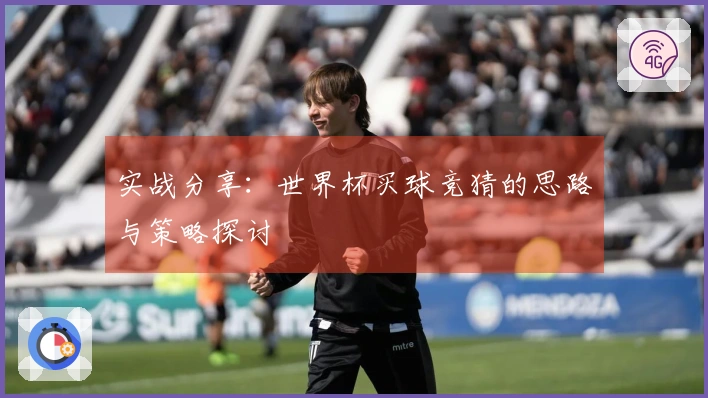 实战分享：世界杯买球竞猜的思路与策略探讨